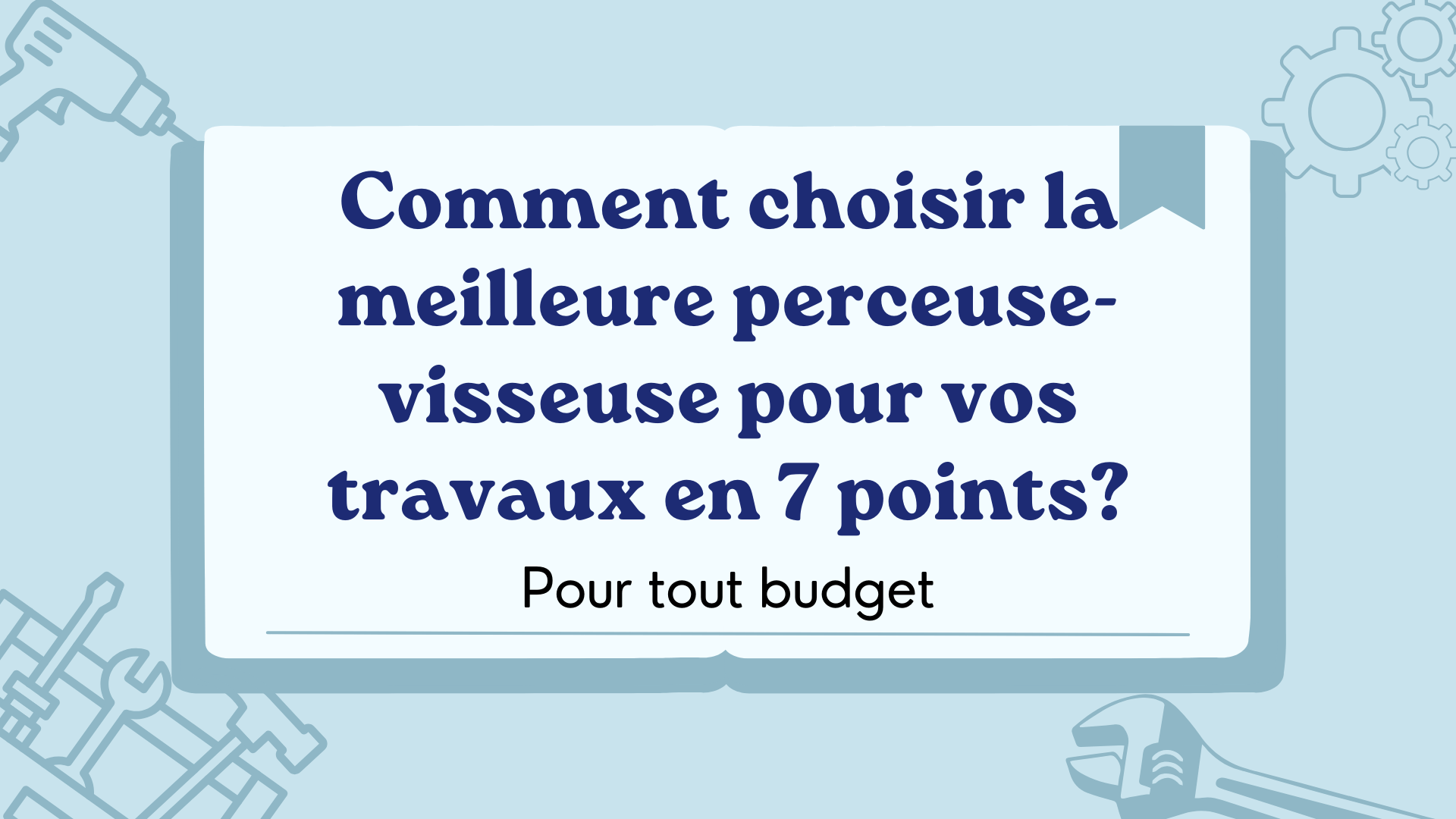 Comment choisir la meilleure perceuse-visseuse pour vos travaux en 7 points?